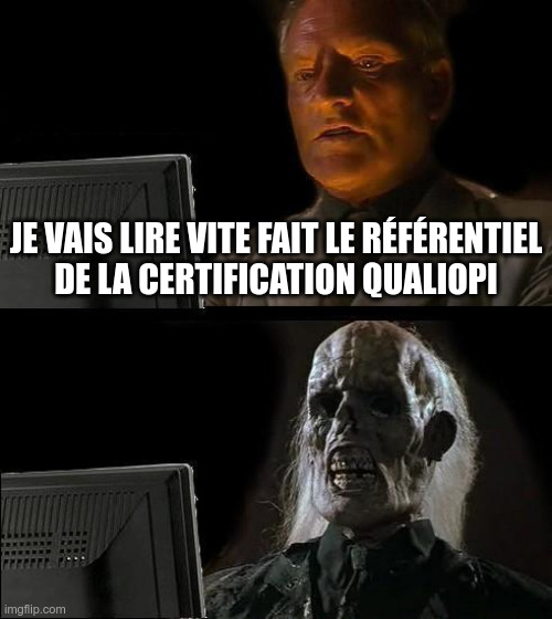 Mème : « Je vais lire vite fait le référentiel de la certification Qualiopi… »