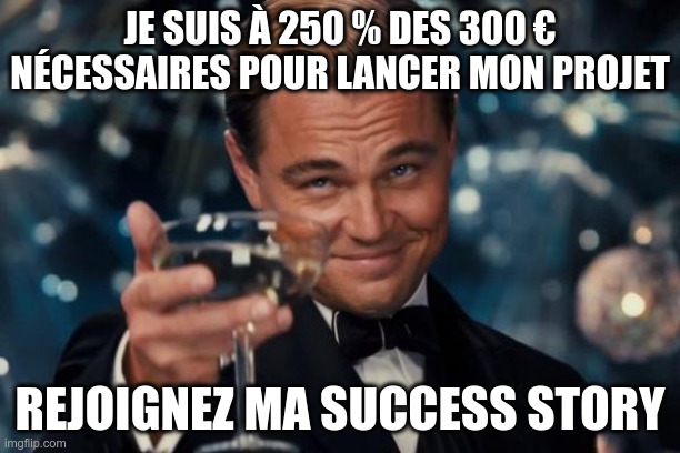 Mème, di Caprio tenant un verre « Je suis à 250 % des 300 € nécessaires pour lancer mon projet… rejoignez ma success story »